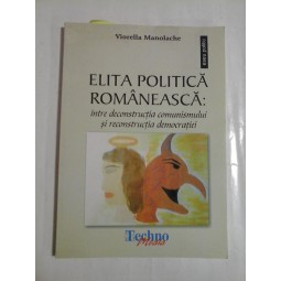  ELITA  POLITICA  ROMANEASCA: intre deconstructia comunismului si reconstructia democratiei  -  Viorella  MANOLACHE  Sibiu, 2008  